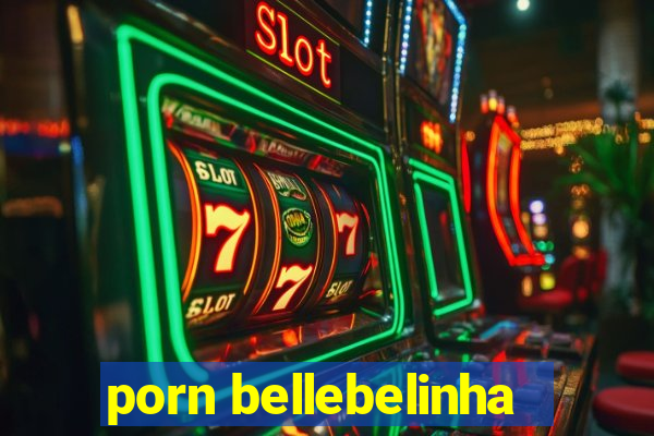 porn bellebelinha